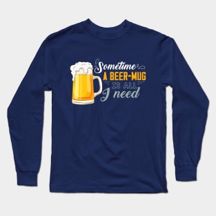 Sometime, a beer mug is all I need Long Sleeve T-Shirt